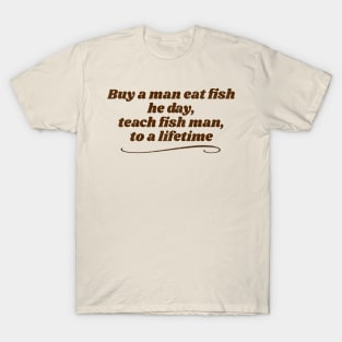 Teach Fish Man... Ancient Proverb T-Shirt